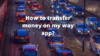 How to transfer money from the on my way app