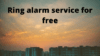 How to get the ring alarm service for free
